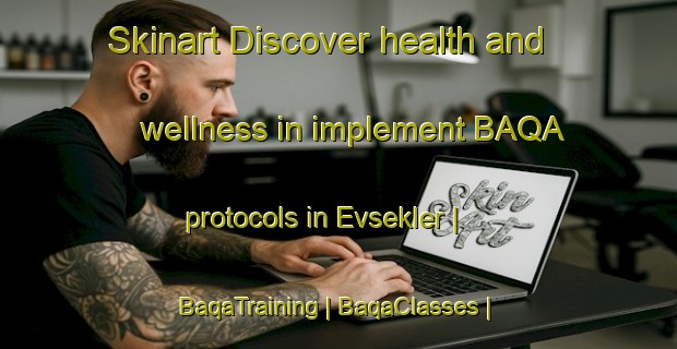 Skinart Discover health and wellness in implement BAQA protocols in Evsekler | BaqaTraining | BaqaClasses | SkinartTraining-Turkey